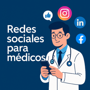 Redes Sociales para Médicos: Cómo Atraer Pacientes y Posicionar tu Marca Profesional